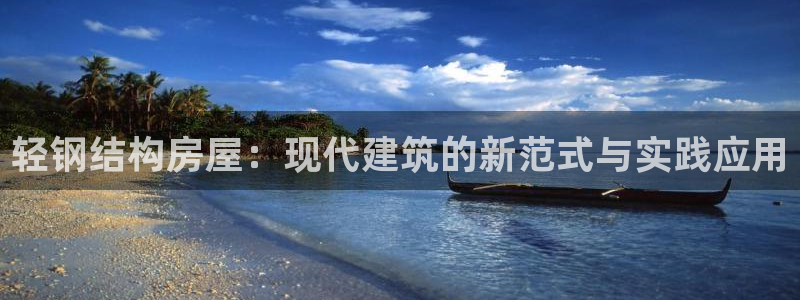 先锋娱乐情报：轻钢结构房屋：现代建筑的新范式与实践应用