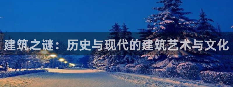 先锋娱乐登录：建筑之谜：历史与现代的建筑艺术与文化