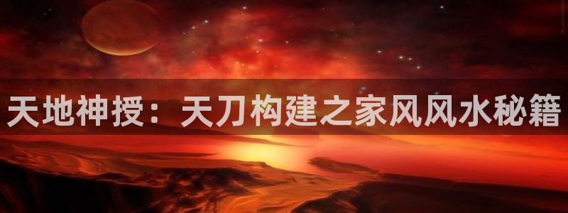 先锋娱乐：天地神授：天刀构建之家风风水秘籍