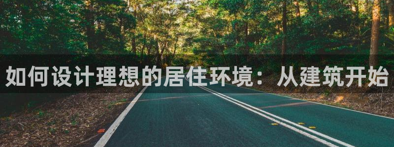 先锋娱乐快讯：如何设计理想的居住环境：从建筑开始