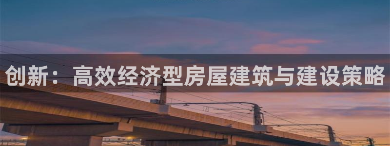 先锋娱乐体育：创新：高效经济型房屋建筑与建设策略