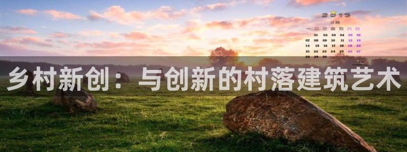 先锋娱乐资讯：乡村新创：与创新的村落建筑艺术