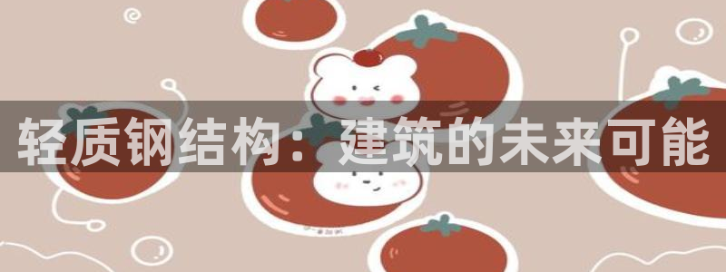 先锋娱乐扑克：轻质钢结构：建筑的未来可能