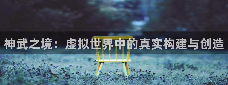 先锋娱乐侠：神武之境：虚拟世界中的真实构建与创造