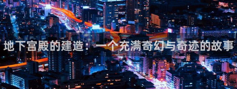 先锋互动娱乐：地下宫殿的建造：一个充满奇幻与奇迹的故事