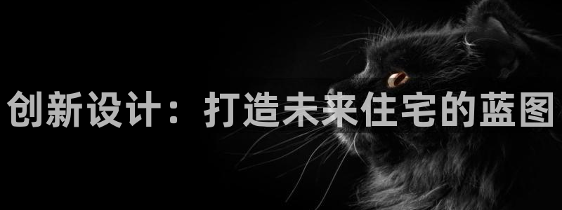澳门先锋娱乐：创新设计：打造未来住宅的蓝图