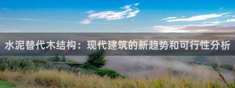 先锋娱乐链接：水泥替代木结构：现代建筑的新趋势和可行性分析