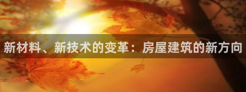 亚洲先锋娱乐跌：新材料、新技术的变革：房屋建筑的新方向