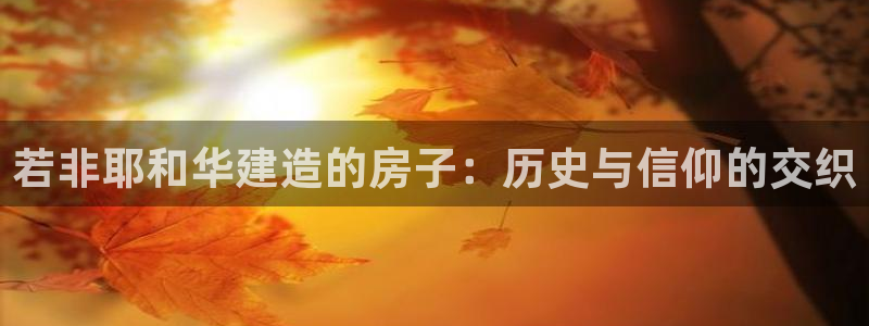 先锋娱乐游戏软件：若非耶和华建造的房子：历史与信仰的交织