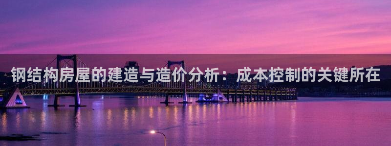 先锋娱乐棋牌有挂吗：钢结构房屋的建造与造价分析：成本控制的关键所在